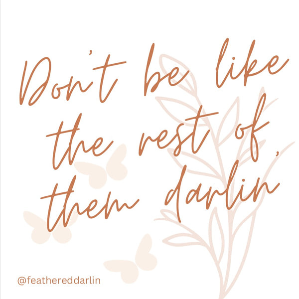 Don't Be Like the Rest of Them Darlin' Sticker